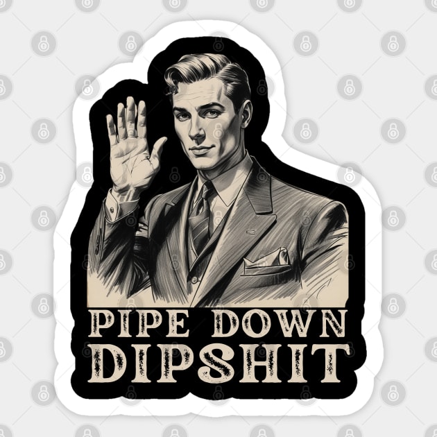 Pipe Down Dipshit Funny Correction Guy Meme Sticker by Creatifly Graphic Tees